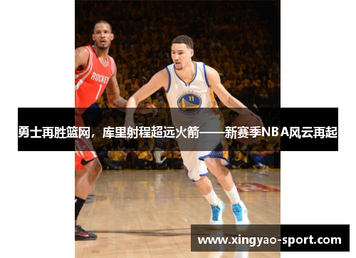 勇士再胜篮网，库里射程超远火箭——新赛季NBA风云再起