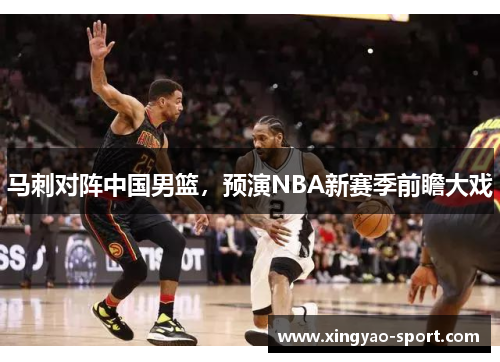 马刺对阵中国男篮，预演NBA新赛季前瞻大戏